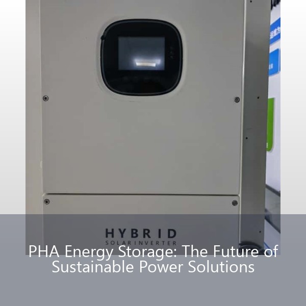 PHA Energy Storage: The Future of Sustainable Power Solutions
